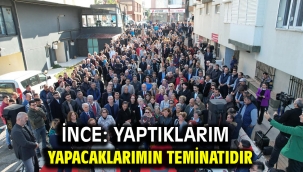 İnce: Yaptıklarım yapacaklarımın teminatıdır