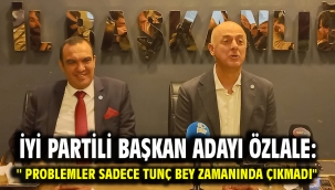 İYİ PARTİLİ Başkan adayı Özlale: '' Problemler sadece Tunç Bey zamanında çıkmadı"