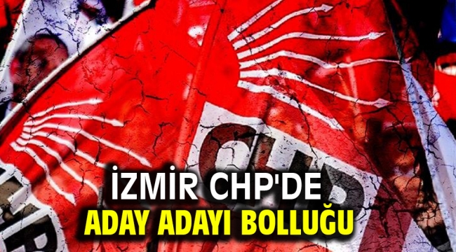 İzmir CHP'de Aday Adayı Bolluğu