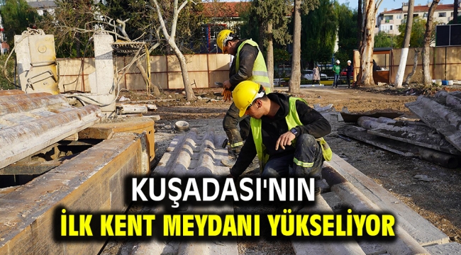 Kuşadası'nın İlk kent meydanı yükseliyor