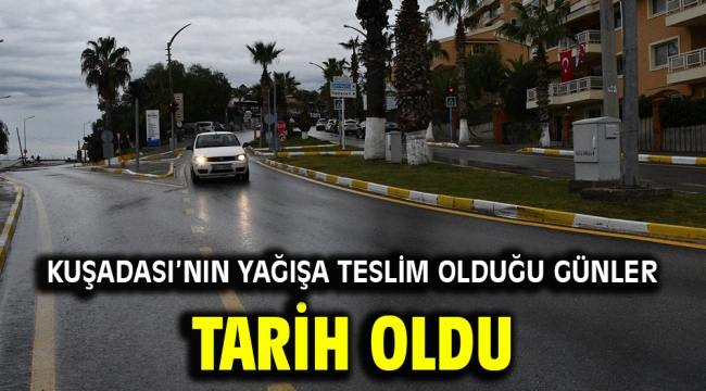  Kuşadası'nın yağışa teslim olduğu günler tarih oldu 