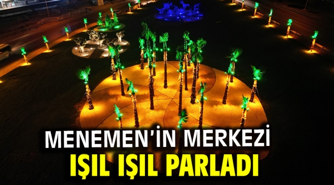 MENEMEN'İN MERKEZİ IŞIL IŞIL PARLADI