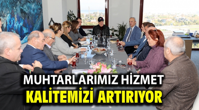 Muhtarlarımız Hizmet Kalitemizi Artırıyor