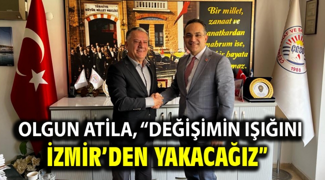 Olgun Atila, "Değişimin ışığını İzmir'den yakacağız"