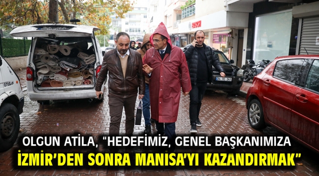 Olgun Atila, "Hedefimiz, Genel Başkanımıza İzmir'den sonra Manisa'yı kazandırmak"