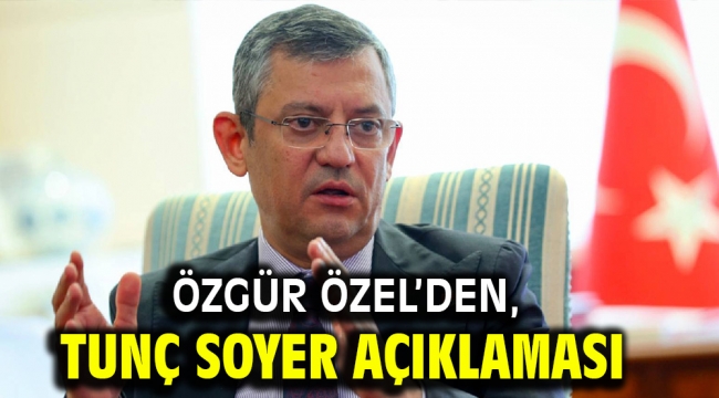 Özel'den, Tunç Soyer açıklaması