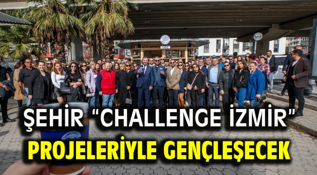 Şehir "Challenge İzmir" projeleriyle gençleşecek