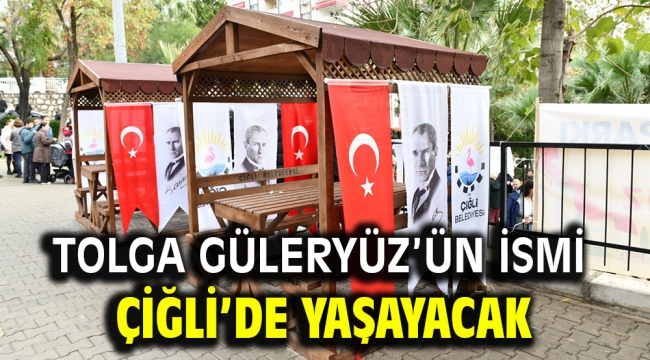 Tolga Güleryüz'ün İsmi Çiğli'de Yaşayacak