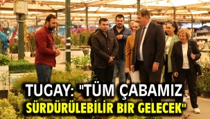 Tugay: "Tüm çabamız sürdürülebilir bir gelecek"