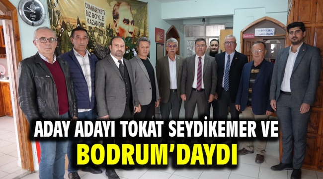 Aday Adayı Tokat Seydikemer Ve Bodrum'daydı