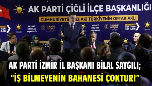 AK Parti İzmir İl Başkanı Bilal Saygılı;  "İş bilmeyenin bahanesi çoktur!"