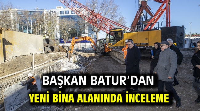 Başkan Batur'dan yeni bina alanında inceleme