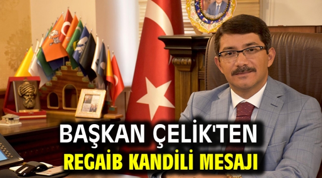 Başkan Çelik'ten Regaib Kandili Mesajı