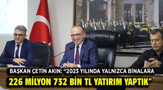 Başkan Çetin Akın: "2023 yılında yalnızca binalara 226 milyon 732 bin TL yatırım yaptık"