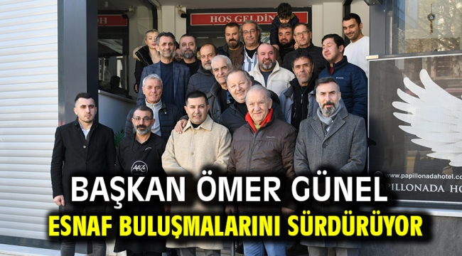 Başkan Ömer Günel Esnaf Buluşmalarını Sürdürüyor