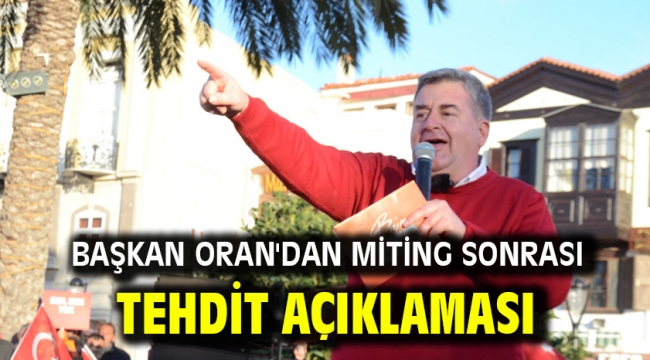 Başkan Oran'dan miting sonrası tehdit açıklaması