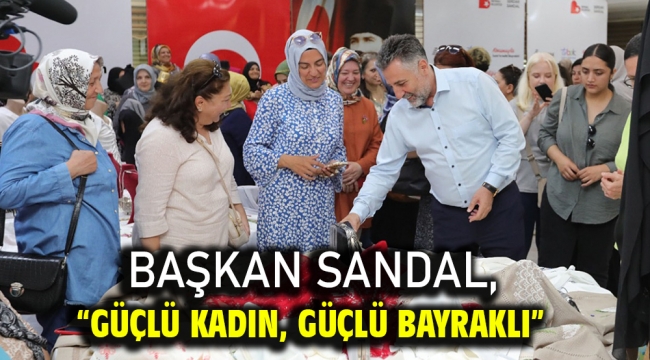 Başkan Sandal, "Güçlü kadın, güçlü Bayraklı"