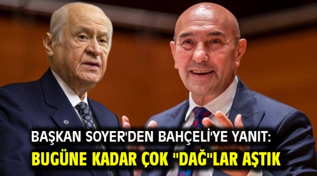 Başkan Soyer'den Bahçeli'ye yanıt: Bugüne kadar çok "Dağ"lar aştık