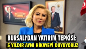 Bursalı'dan yatırım tepkisi: 5 yıldır aynı hikayeyi duyuyoruz