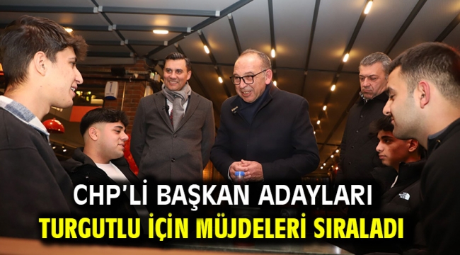 CHP'li Başkan Adayları Turgutlu İçin Müjdeleri Sıraladı