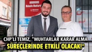 CHP'li Temiz, "Muhtarlar karar alma süreçlerinde etkili olacak!"