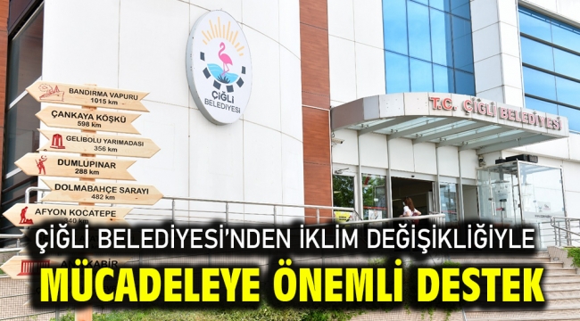 Çiğli Belediyesi'nden İklim Değişikliğiyle Mücadeleye Önemli Destek