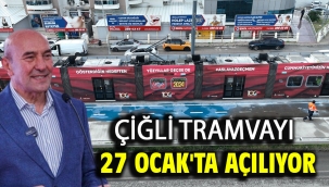 Çiğli Tramvayı 27 Ocak'ta açılıyor
