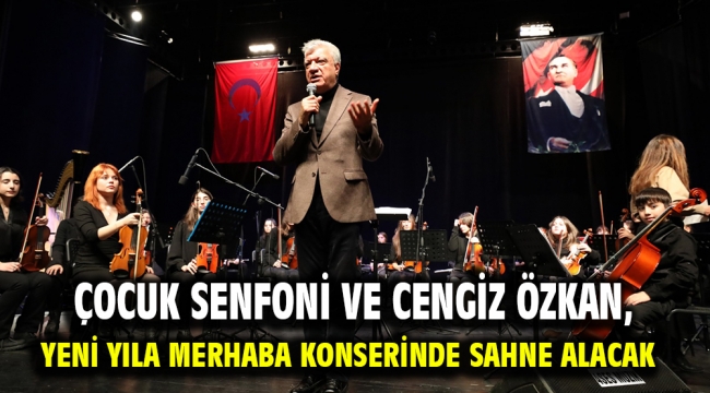 Çocuk Senfoni Ve Cengiz Özkan, Yeni Yıla Merhaba Konserinde Sahne Alacak