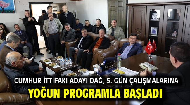 Cumhur İttifakı Adayı Dağ, 5. gün çalışmalarına yoğun programla başladı