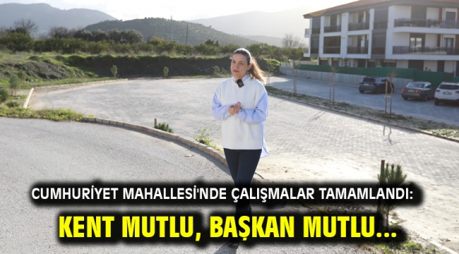 Cumhuriyet Mahallesi'nde Çalışmalar Tamamlandı:  Kent Mutlu, Başkan Mutlu...