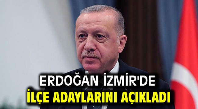 Erdoğan İzmir'de ilçe adaylarını açıkladı