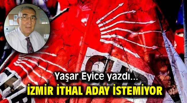 İZMİR İTHAL ADAY İSTEMİYOR