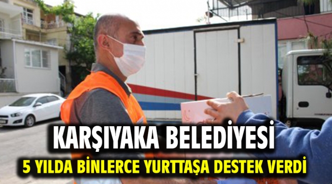 Karşıyaka Belediyesi 5 yılda binlerce yurttaşa destek verdi