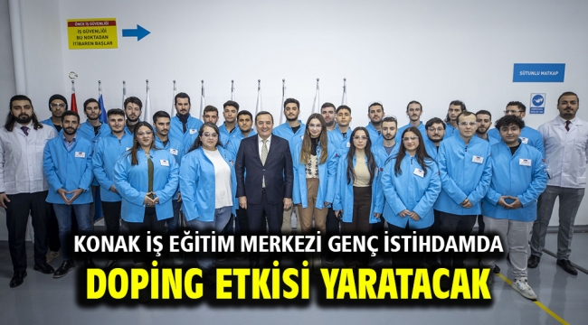 Konak İş Eğitim Merkezi genç istihdamda doping etkisi yaratacak