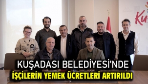 Kuşadası Belediyesi'nde İşçilerin Yemek Ücretleri Artırıldı