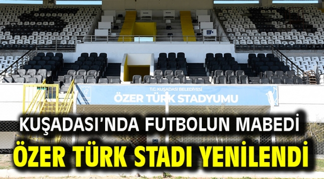 Kuşadası'nda Futbolun Mabedi Özer Türk Stadı Yenilendi