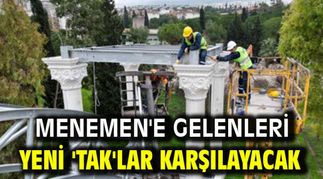 Menemen'e gelenleri yeni 'tak'lar karşılayacak