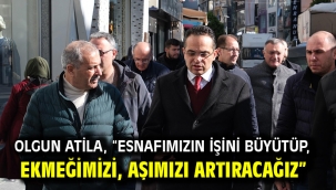 Olgun Atila, "Esnafımızın işini büyütüp, ekmeğimizi, aşımızı artıracağız"