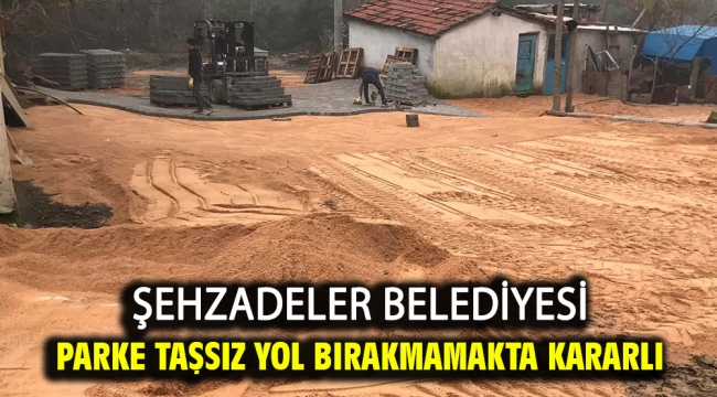 Şehzadeler Belediyesi  Parke Taşsız Yol Bırakmamakta Kararlı