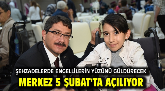 Şehzadelerde Engellilerin Yüzünü Güldürecek Merkez 5 Şubat'ta Açılıyor