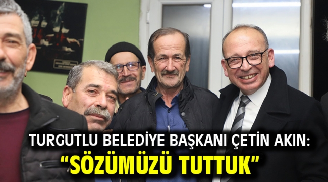 Turgutlu Belediye Başkanı Çetin Akın: "Sözümüzü tuttuk"