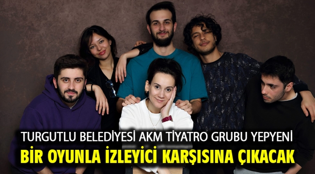 Turgutlu Belediyesi AKM Tiyatro Grubu Yepyeni Bir Oyunla İzleyici Karşısına Çıkacak