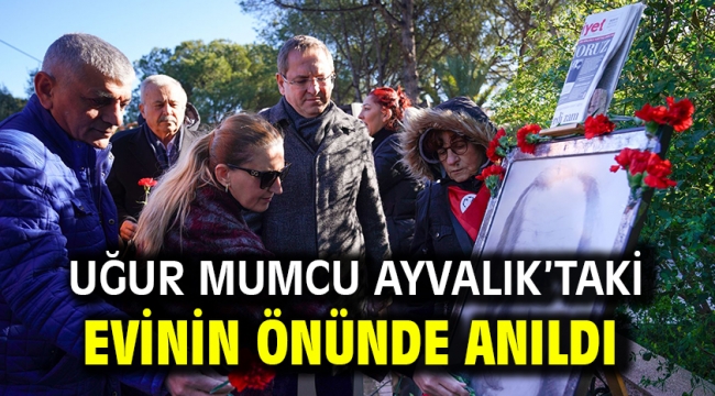 UĞUR MUMCU AYVALIK'TAKİ EVİNİN ÖNÜNDE ANILDI