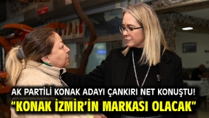 AK Partili Konak Adayı Çankırı net konuştu! "Konak İzmir'in markası olacak"