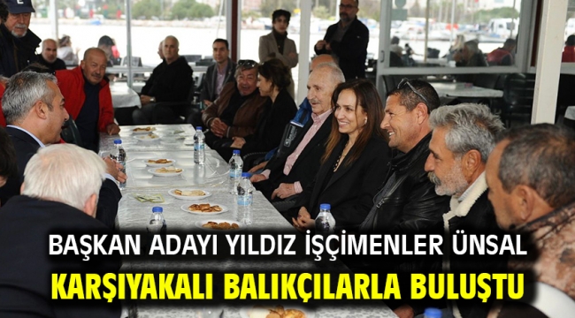 Başkan Adayı Yıldız İşçimenler Ünsal Karşıyakalı balıkçılarla buluştu