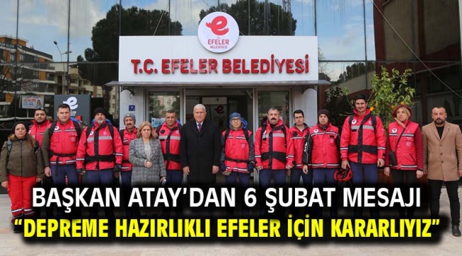 Başkan Atay'dan 6 Şubat Mesajı "Depreme Hazırlıklı Efeler İçin Kararlıyız"