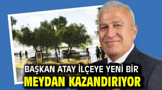 Başkan Atay İlçeye Yeni Bir Meydan Kazandırıyor