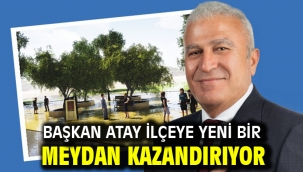 Başkan Atay İlçeye Yeni Bir Meydan Kazandırıyor