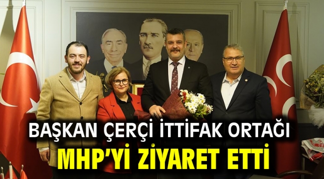 Başkan Çerçi İttifak Ortağı Mhp'yi Ziyaret Etti