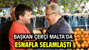 Başkan Çerçi Malta'da Esnafla Selamlaştı